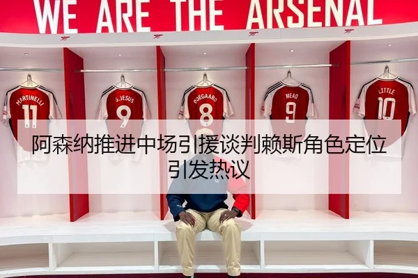 阿森纳推进中场引援谈判赖斯角色定位引发热议（XINGKONGSPORTS）